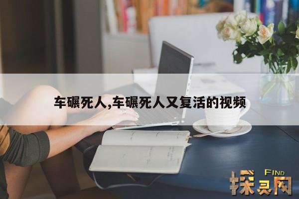 车碾死人,车碾死人又复活的视频
