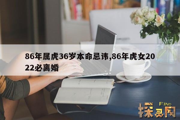 86年属虎36岁本命忌讳,86年虎女2022必离婚