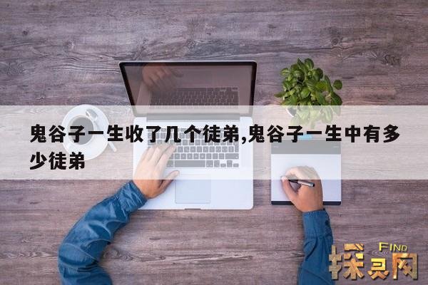 鬼谷子一生收了几个徒弟,鬼谷子一生中有多少徒弟