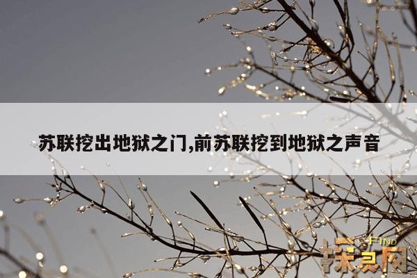 苏联挖出地狱之门,前苏联挖到地狱之声音