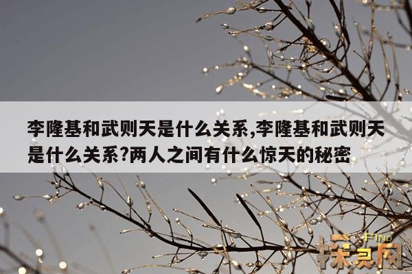 李隆基和武则天是什么关系,李隆基和武则天是什么关系?两人之间有什么惊天的秘密