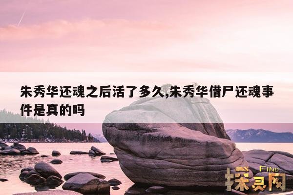 朱秀华还魂之后活了多久,朱秀华借尸还魂事件是真的吗