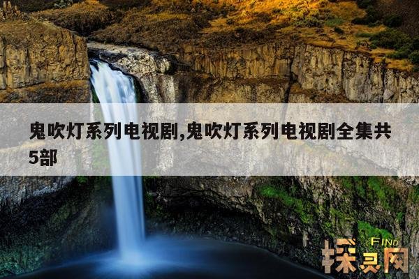 鬼吹灯系列电视剧,鬼吹灯系列电视剧全集共5部
