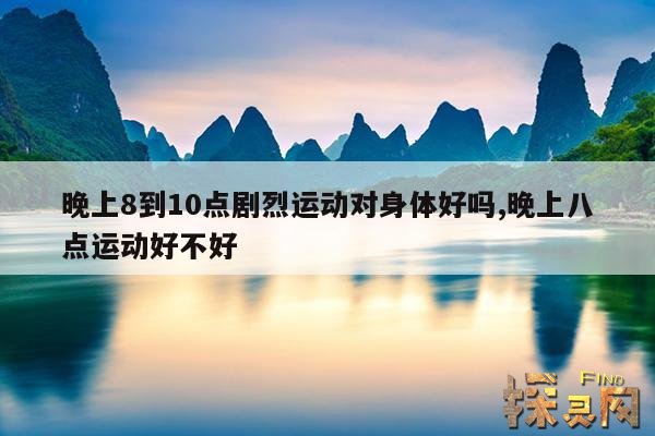 晚上8到10点剧烈运动对身体好吗,晚上八点运动好不好