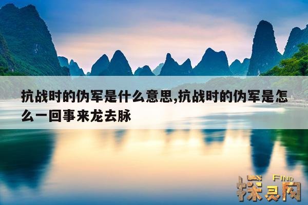 抗战时的伪军是什么意思,抗战时的伪军是怎么一回事来龙去脉