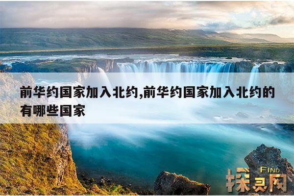 前华约国家加入北约,前华约国家加入北约的有哪些国家