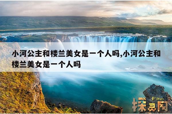 小河公主和楼兰美女是一个人吗,小河公主和楼兰美女是一个人吗