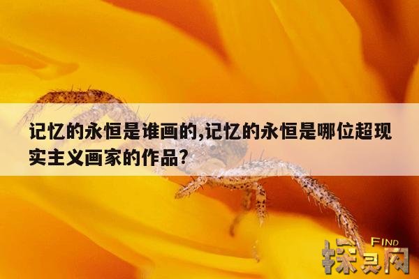记忆的永恒是谁画的,记忆的永恒是哪位超现实主义画家的作品?