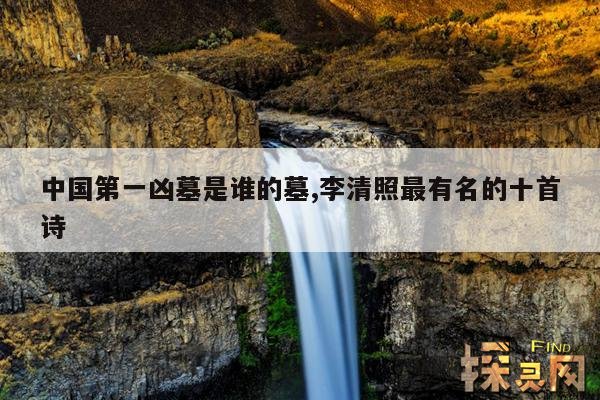 中国第一凶墓是谁的墓,李清照最有名的十首诗