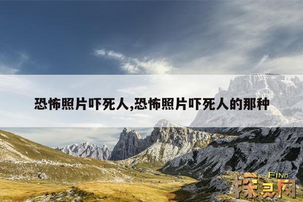 恐怖照片吓死人,恐怖照片吓死人的那种