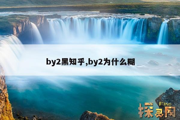 by2黑知乎,by2为什么糊
