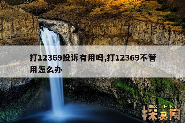 打12369投诉有用吗,打12369不管用怎么办