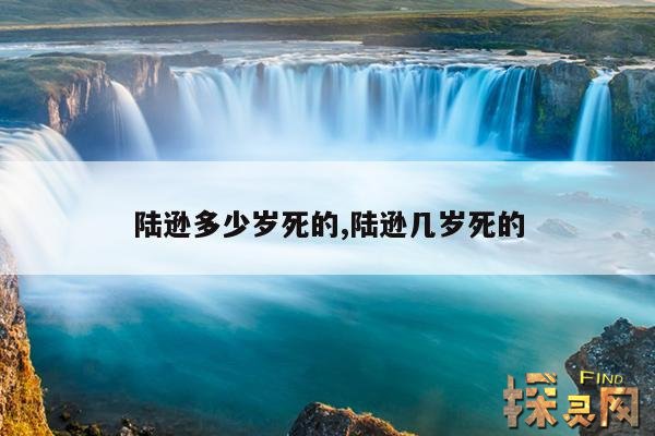 陆逊多少岁死的,陆逊几岁死的