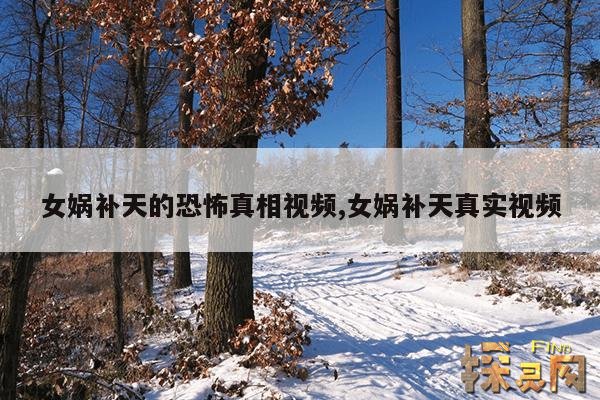 女娲补天的恐怖真相视频,女娲补天真实视频
