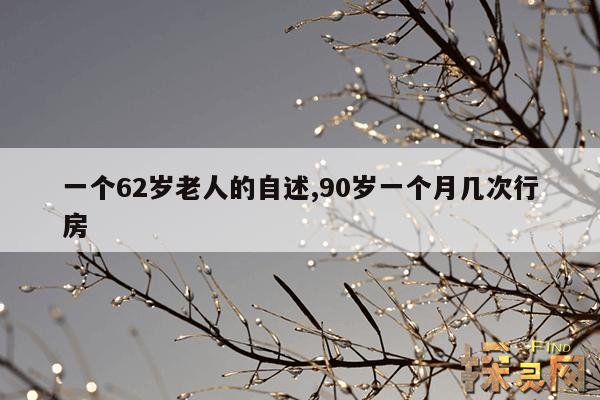 一个62岁老人的自述,90岁一个月几次行房