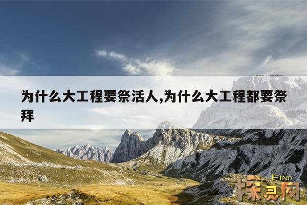 为什么大工程要祭活人,为什么大工程都要祭拜