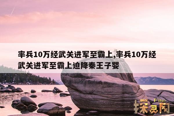 率兵10万经武关进军至霸上,率兵10万经武关进军至霸上迫降秦王子婴