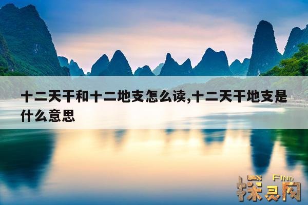 十二天干和十二地支怎么读,十二天干地支是什么意思