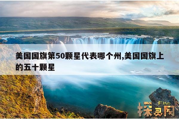 美国国旗第50颗星代表哪个州,美国国旗上的五十颗星