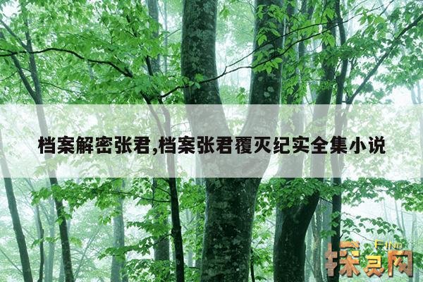 档案解密张君,档案张君覆灭纪实全集小说
