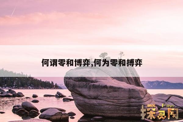 何谓零和博弈,何为零和搏弈