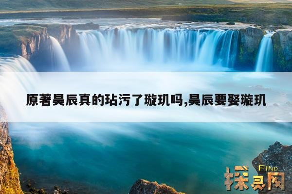 原著昊辰真的玷污了璇玑吗,昊辰要娶璇玑