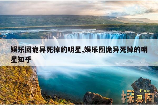 娱乐圈诡异死掉的明星,娱乐圈诡异死掉的明星知乎