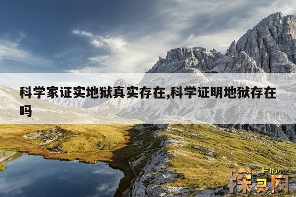 科学家证实地狱真实存在,科学证明地狱存在吗